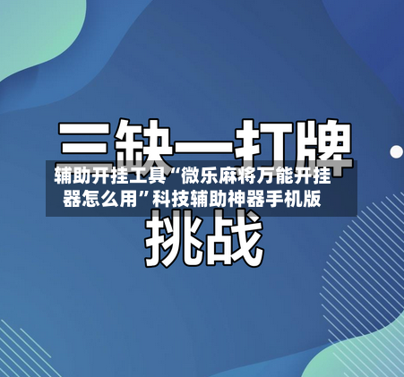 辅助开挂工具“微乐麻将万能开挂器怎么用	”科技辅助神器手机版-第2张图片