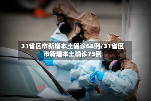 31省区市新增本土确诊68例/31省区市新增本土确诊73例