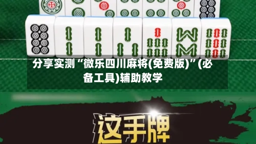 分享实测“微乐四川麻将(免费版)”(必备工具)辅助教学-第2张图片