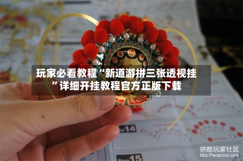 玩家必看教程“新道游拼三张透视挂”详细开挂教程官方正版下载