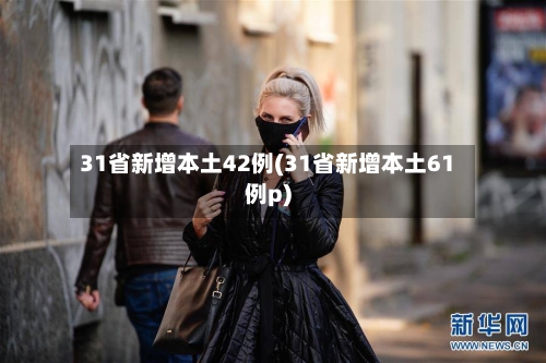 31省新增本土42例(31省新增本土61例p)-第3张图片