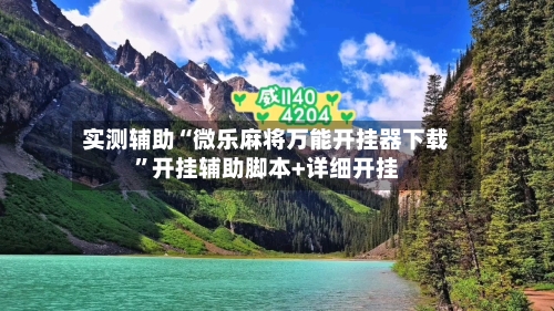 实测辅助“微乐麻将万能开挂器下载”开挂辅助脚本+详细开挂