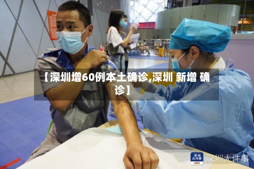 【深圳增60例本土确诊,深圳 新增 确诊】