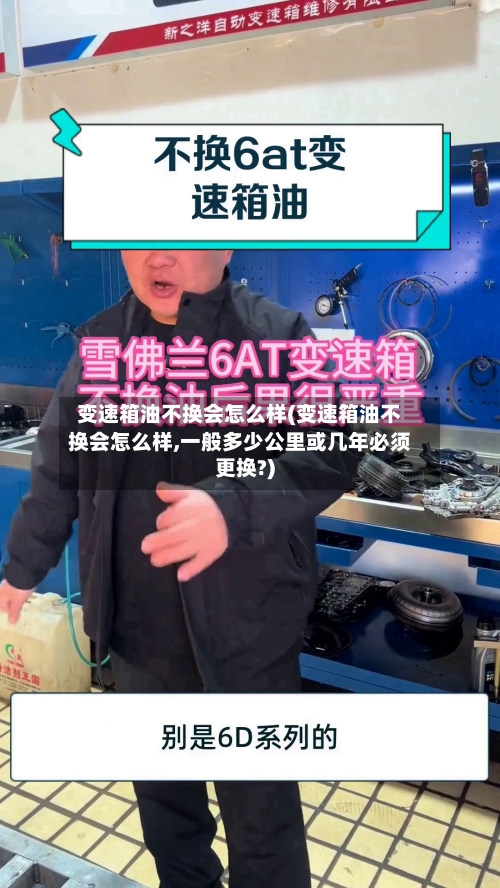 变速箱油不换会怎么样(变速箱油不换会怎么样,一般多少公里或几年必须更换?)-第2张图片