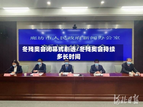 冬残奥会闭幕式剧透/冬残奥会持续多长时间
