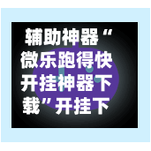 辅助神器“微乐跑得快开挂神器下载”开挂下载安装 - 最新辅助工具教程