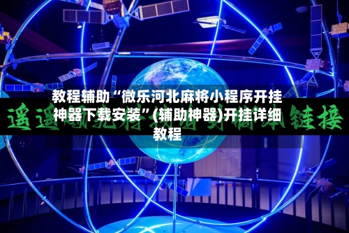 教程辅助“微乐河北麻将小程序开挂神器下载安装”(辅助神器)开挂详细教程-第3张图片