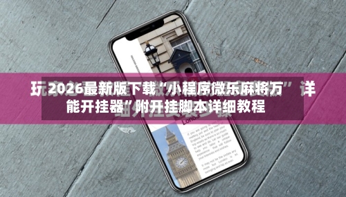 2026最新版下载“小程序微乐麻将万能开挂器”附开挂脚本详细教程