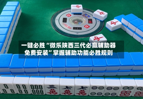 一键必胜“微乐陕西三代必赢辅助器免费安装”掌握辅助功能必胜规则