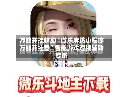 万能开挂辅助“微乐麻将小程序万能开挂器”智能游戏透视辅助专家