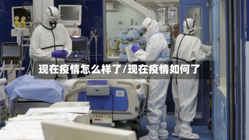 现在疫情怎么样了/现在疫情如何了