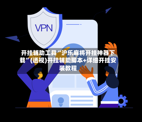 开挂辅助工具“沪乐麻将开挂神器下载”(透视)开挂辅助脚本+详细开挂安装教程