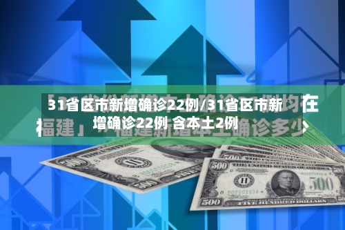 31省区市新增确诊22例/31省区市新增确诊22例 含本土2例