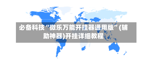 必备科技“微乐万能开挂器通用版”(辅助神器)开挂详细教程
