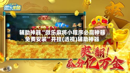 辅助神器“微乐麻将小程序必赢神器免费安装	”开挂(透视)辅助神器-第2张图片
