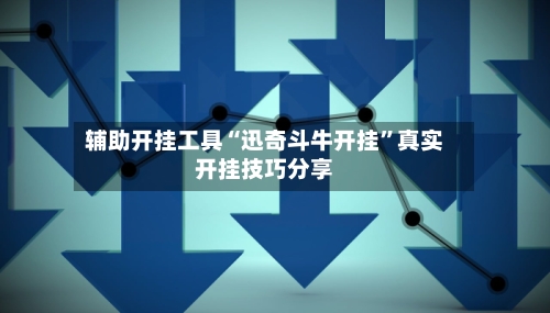 辅助开挂工具“迅奇斗牛开挂”真实开挂技巧分享
