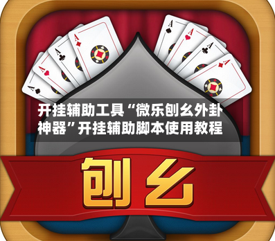 开挂辅助工具“微乐刨幺外卦神器”开挂辅助脚本使用教程