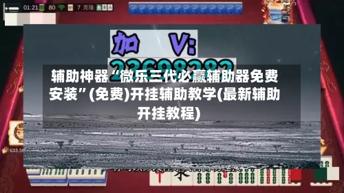 辅助神器“微乐三代必赢辅助器免费安装	”(免费)开挂辅助教学(最新辅助开挂教程)-第2张图片