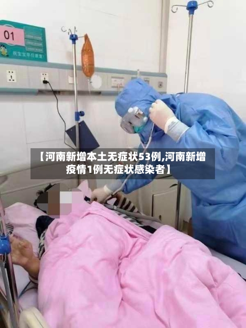 【河南新增本土无症状53例,河南新增疫情1例无症状感染者】