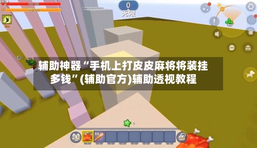 辅助神器“手机上打皮皮麻将将装挂多钱”(辅助官方)辅助透视教程