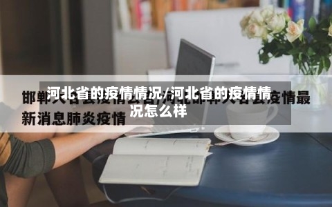 河北省的疫情情况/河北省的疫情情况怎么样