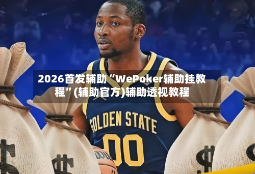 2026首发辅助“WePoker辅助挂教程”(辅助官方)辅助透视教程