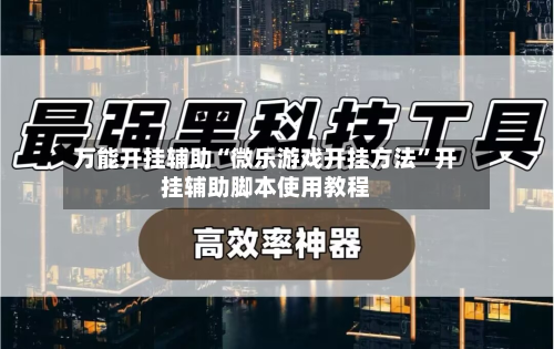 万能开挂辅助“微乐游戏开挂方法”开挂辅助脚本使用教程-第2张图片
