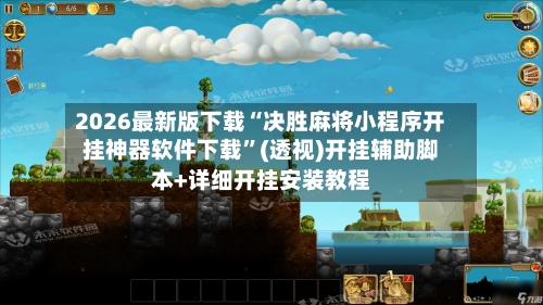 2026最新版下载“决胜麻将小程序开挂神器软件下载”(透视)开挂辅助脚本+详细开挂安装教程