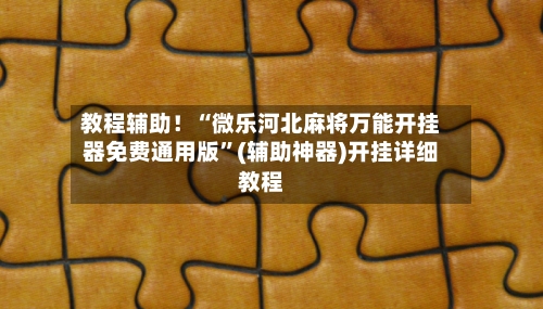 教程辅助！“微乐河北麻将万能开挂器免费通用版”(辅助神器)开挂详细教程