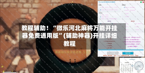教程辅助！“微乐河北麻将万能开挂器免费通用版”(辅助神器)开挂详细教程-第2张图片