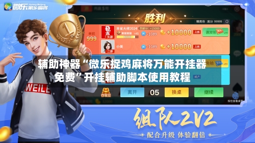 辅助神器“微乐捉鸡麻将万能开挂器免费”开挂辅助脚本使用教程-第3张图片