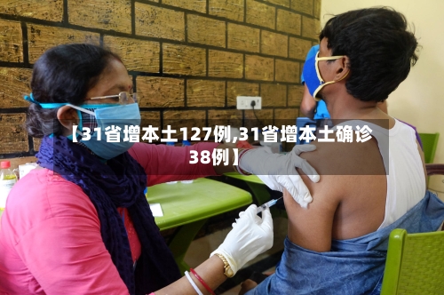 【31省增本土127例,31省增本土确诊38例】-第3张图片
