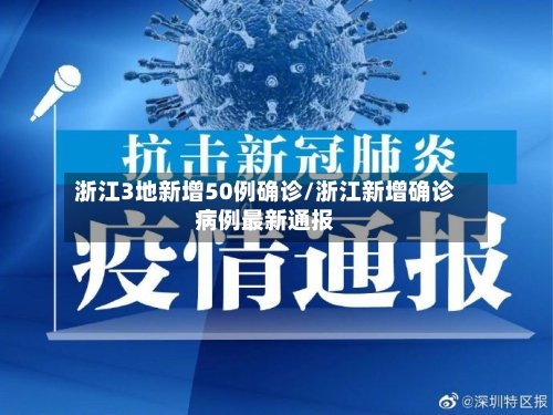 浙江3地新增50例确诊/浙江新增确诊病例最新通报