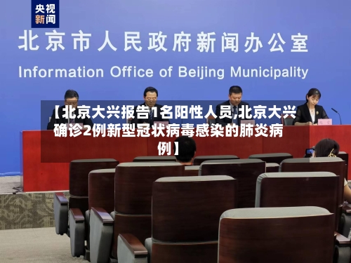 【北京大兴报告1名阳性人员,北京大兴确诊2例新型冠状病毒感染的肺炎病例】