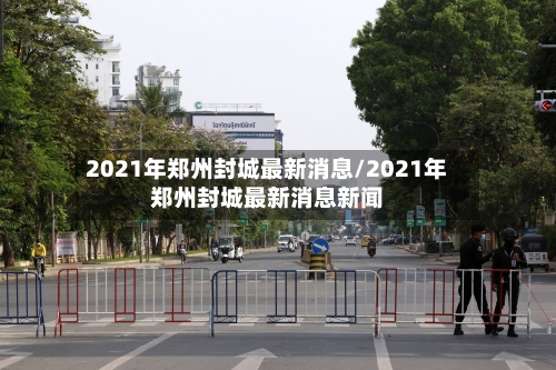 2021年郑州封城最新消息/2021年郑州封城最新消息新闻-第2张图片