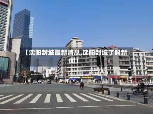【沈阳封城最新消息,沈阳封城了吗新闻】