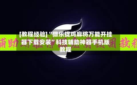 [教程经验]“微乐捉鸡麻将万能开挂器下载安装	”科技辅助神器手机版教程-第2张图片