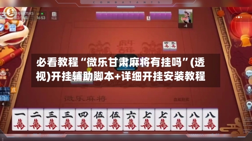 必看教程“微乐甘肃麻将有挂吗”(透视)开挂辅助脚本+详细开挂安装教程-第2张图片