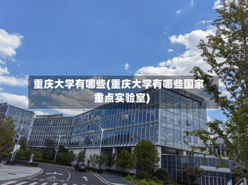 重庆大学有哪些(重庆大学有哪些国家重点实验室)