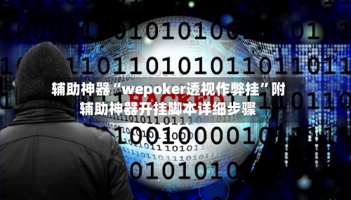 辅助神器“wepoker透视作弊挂	”附辅助神器开挂脚本详细步骤-第2张图片