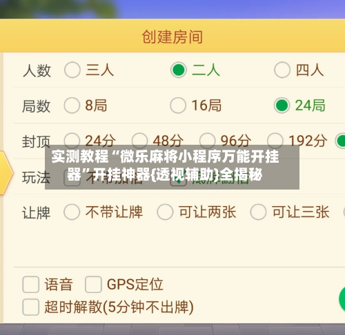 实测教程“微乐麻将小程序万能开挂器”开挂神器{透视辅助}全揭秘