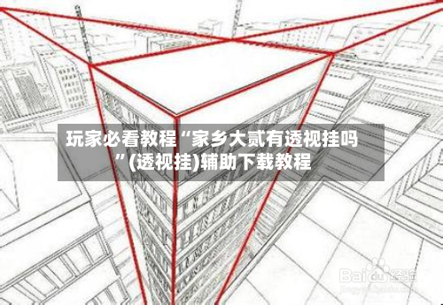 玩家必看教程“家乡大贰有透视挂吗”(透视挂)辅助下载教程-第1张图片