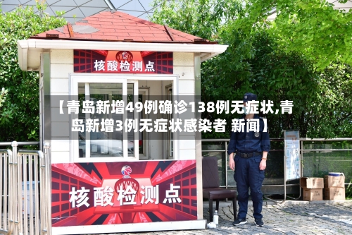 【青岛新增49例确诊138例无症状,青岛新增3例无症状感染者 新闻】-第1张图片