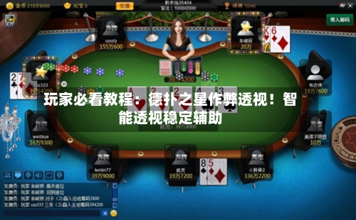 玩家必看教程：德扑之星作弊透视！智能透视稳定辅助-第2张图片