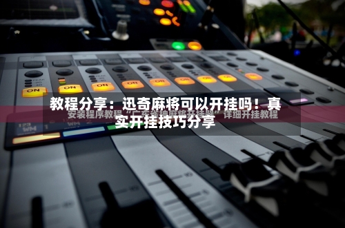 教程分享:迅奇麻将可以开挂吗!真实开挂技巧分享-第3张图片