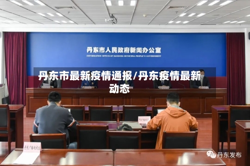 丹东市最新疫情通报/丹东疫情最新动态-第3张图片