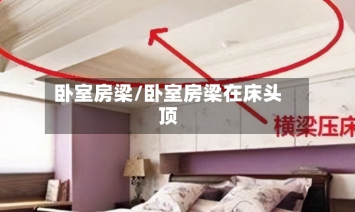 卧室房梁/卧室房梁在床头顶-第2张图片