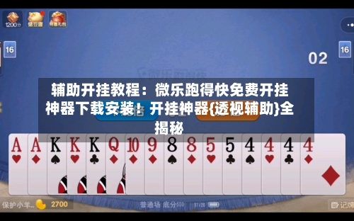 辅助开挂教程:微乐跑得快免费开挂神器下载安装!开挂神器{透视辅助}全揭秘-第3张图片