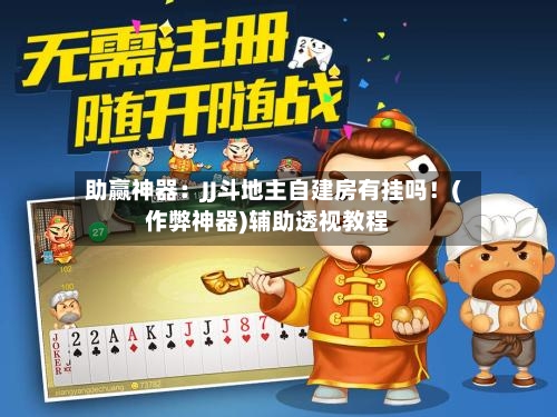助赢神器:JJ斗地主自建房有挂吗!(作弊神器)辅助透视教程-第2张图片