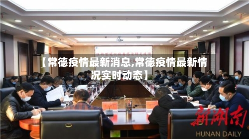 【常德疫情最新消息,常德疫情最新情况实时动态】-第3张图片